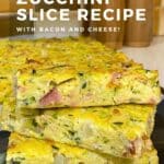 Three pieces of zucchini slice stacked one on top of the other. Text overlay says, ‘Quick and Easy Zucchini Slice Recipe with Bacon and Cheese!’.